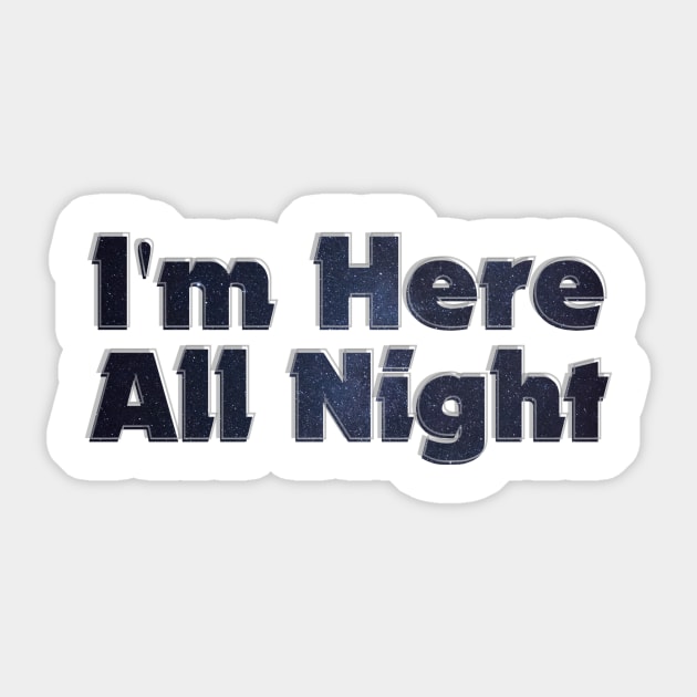 I'm Here All Night Sticker by afternoontees